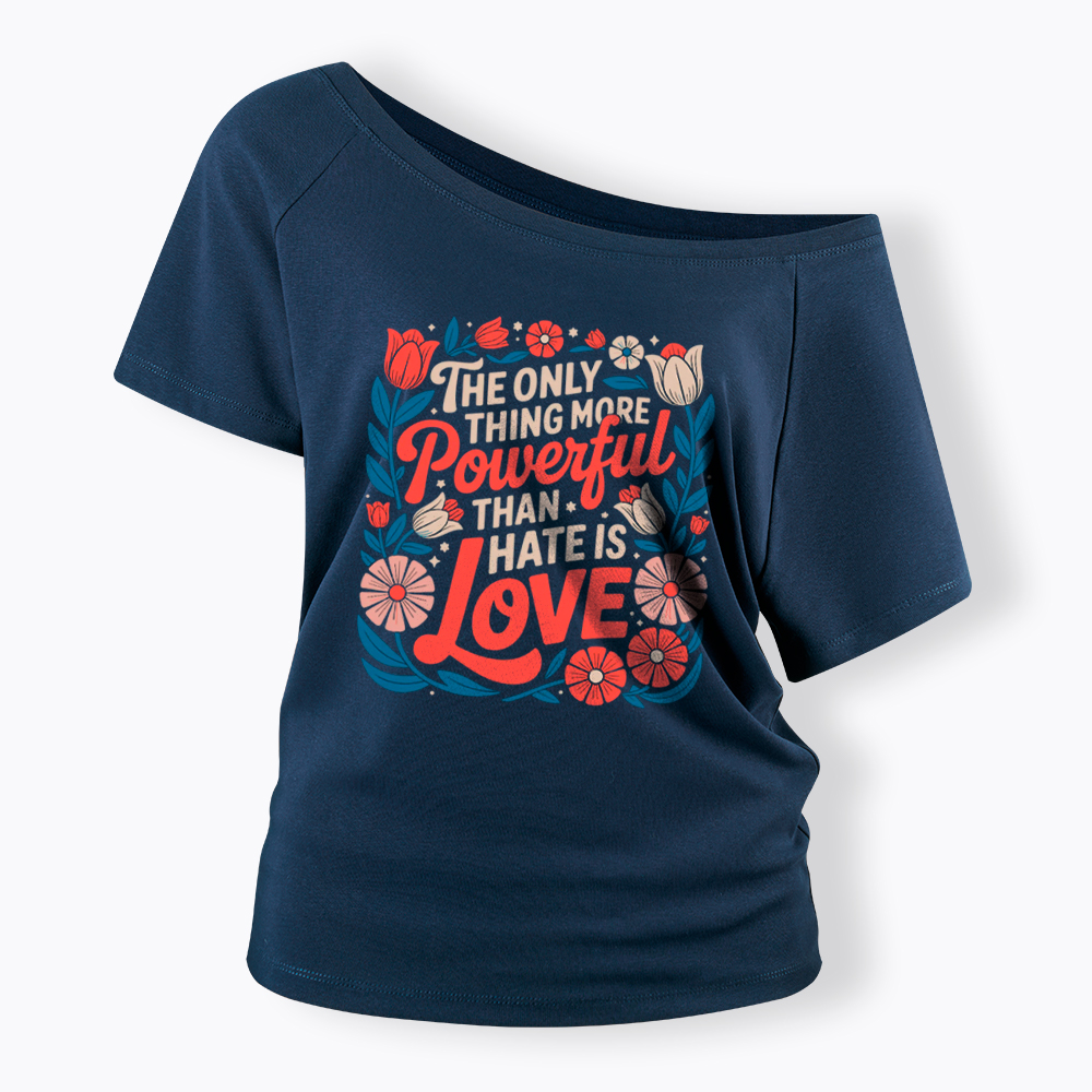 Only Thing More Powerful Than Hate Is Love Off Shoulder T-Shirt