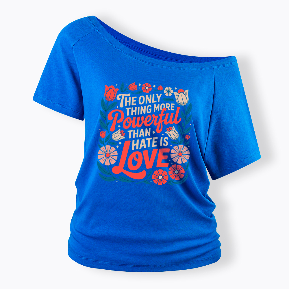 Only Thing More Powerful Than Hate Is Love Off Shoulder T-Shirt