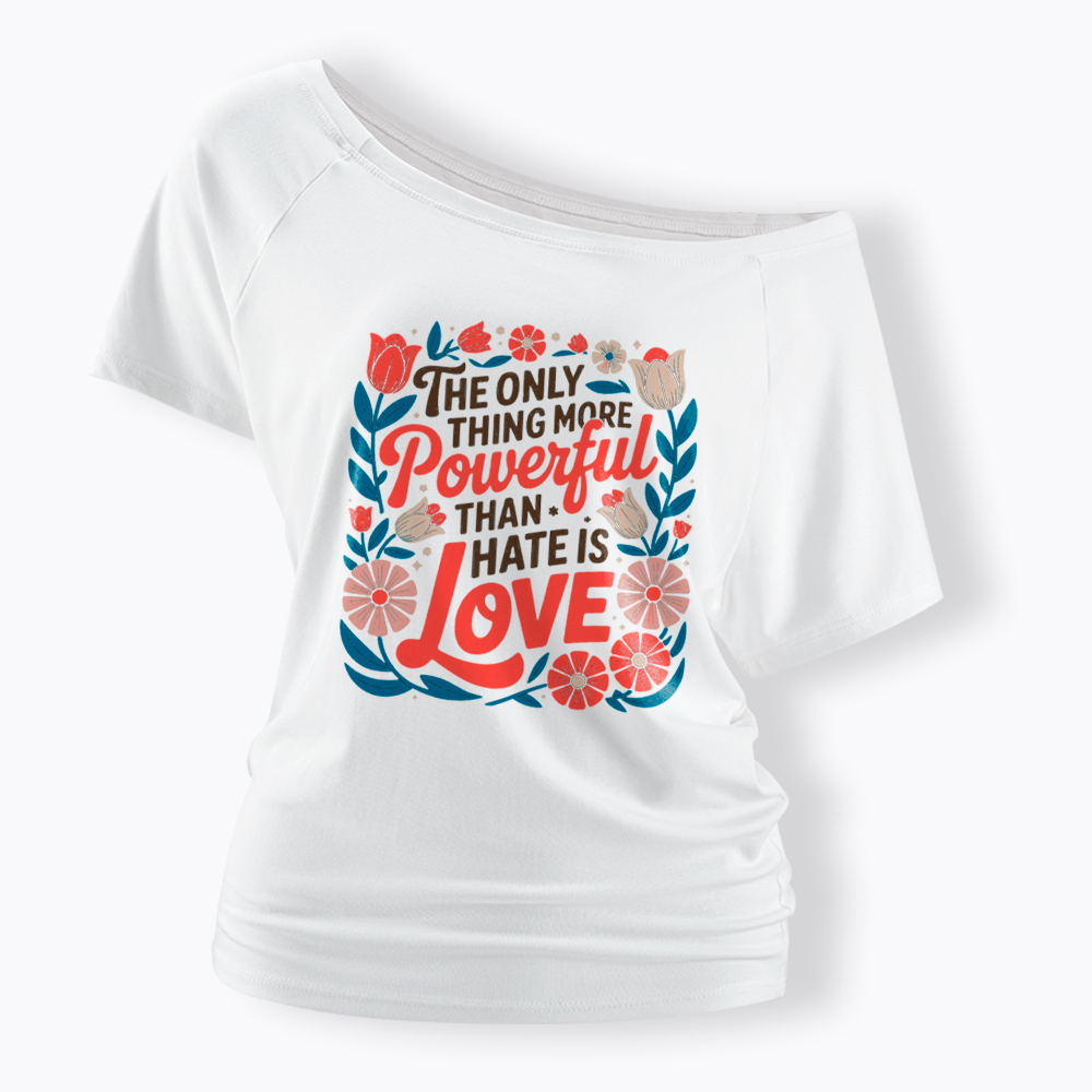 Only Thing More Powerful Than Hate Is Love Off Shoulder T-Shirt