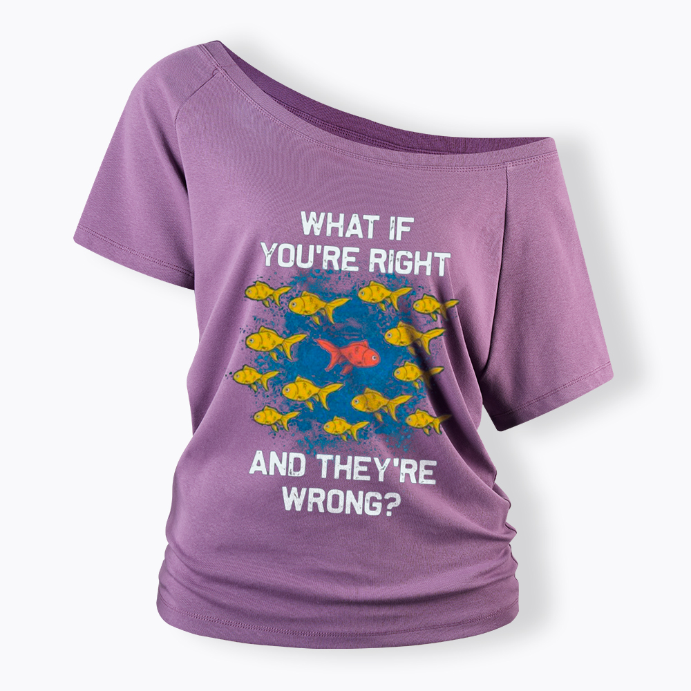 What If You're Right They're Wrong Off Shoulder T-Shirt