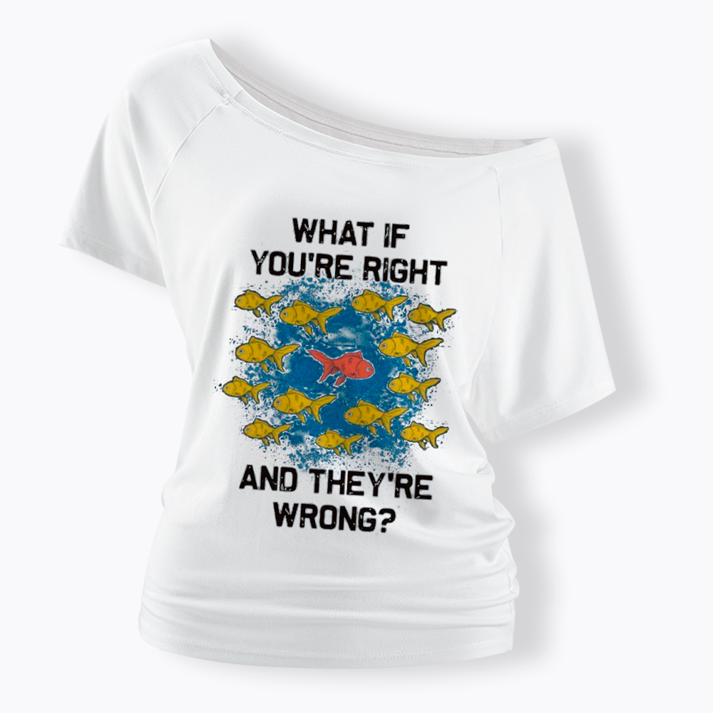 What If You're Right They're Wrong Off Shoulder T-Shirt