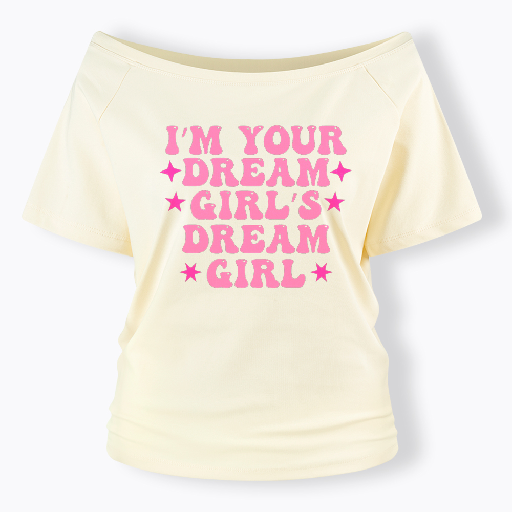 I'm your Dream Girl's Dream Girl Off Shoulder T-Shirt