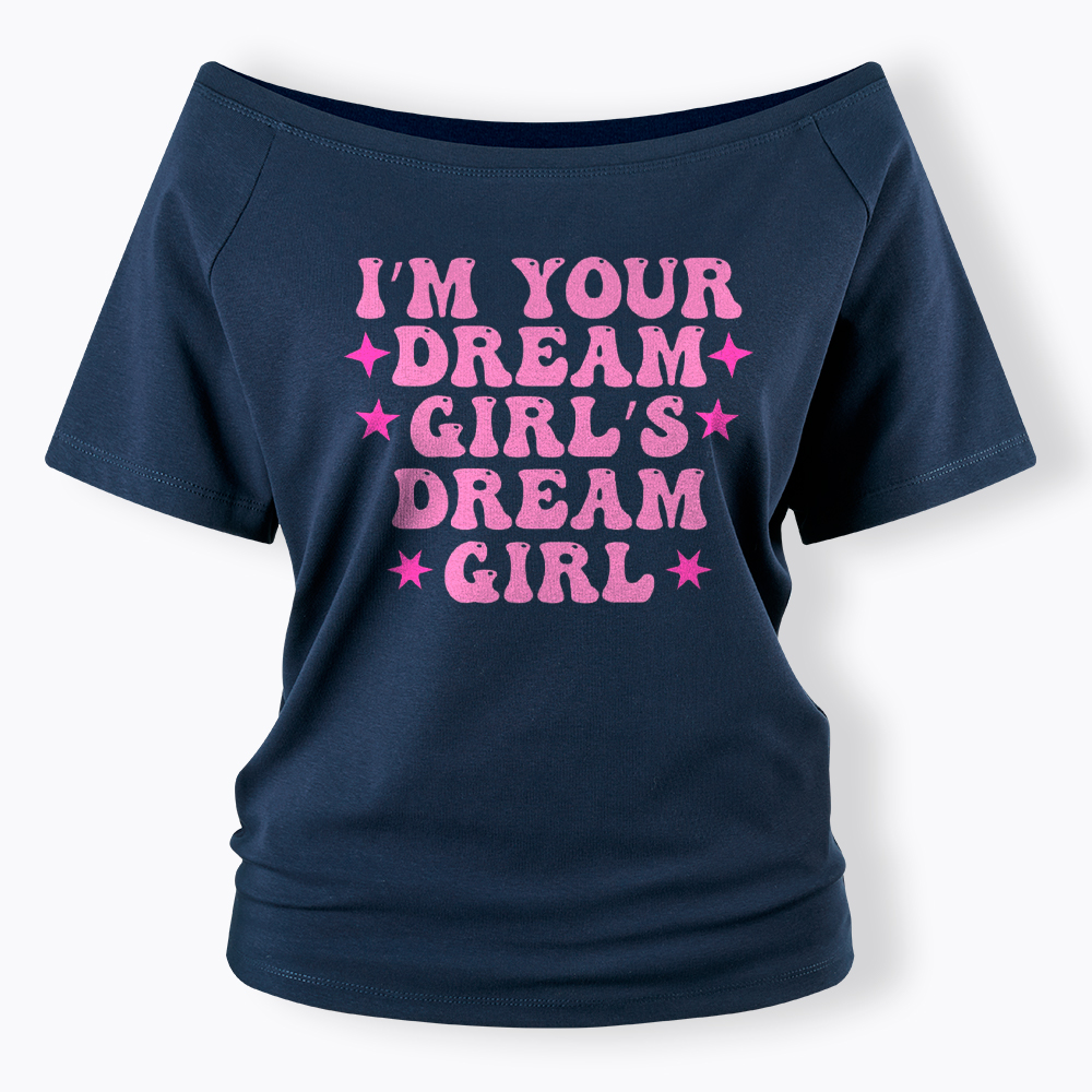 I'm your Dream Girl's Dream Girl Off Shoulder T-Shirt