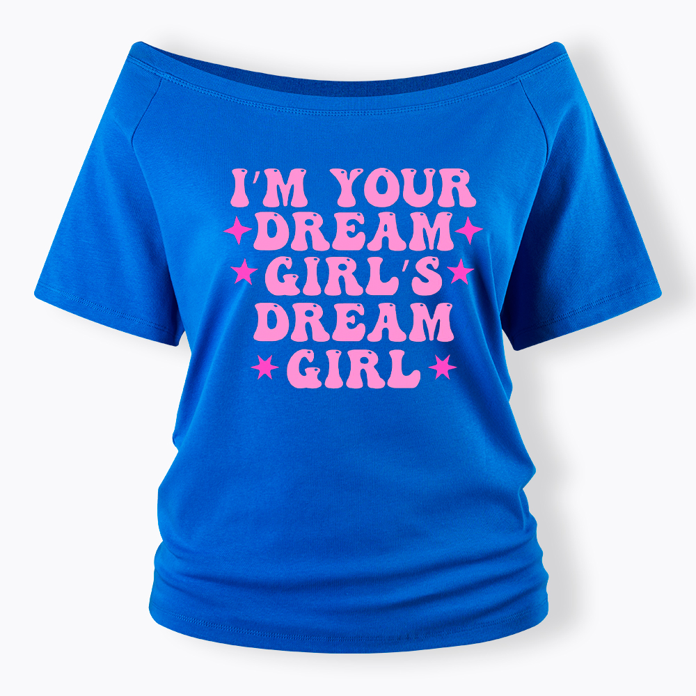 I'm your Dream Girl's Dream Girl Off Shoulder T-Shirt