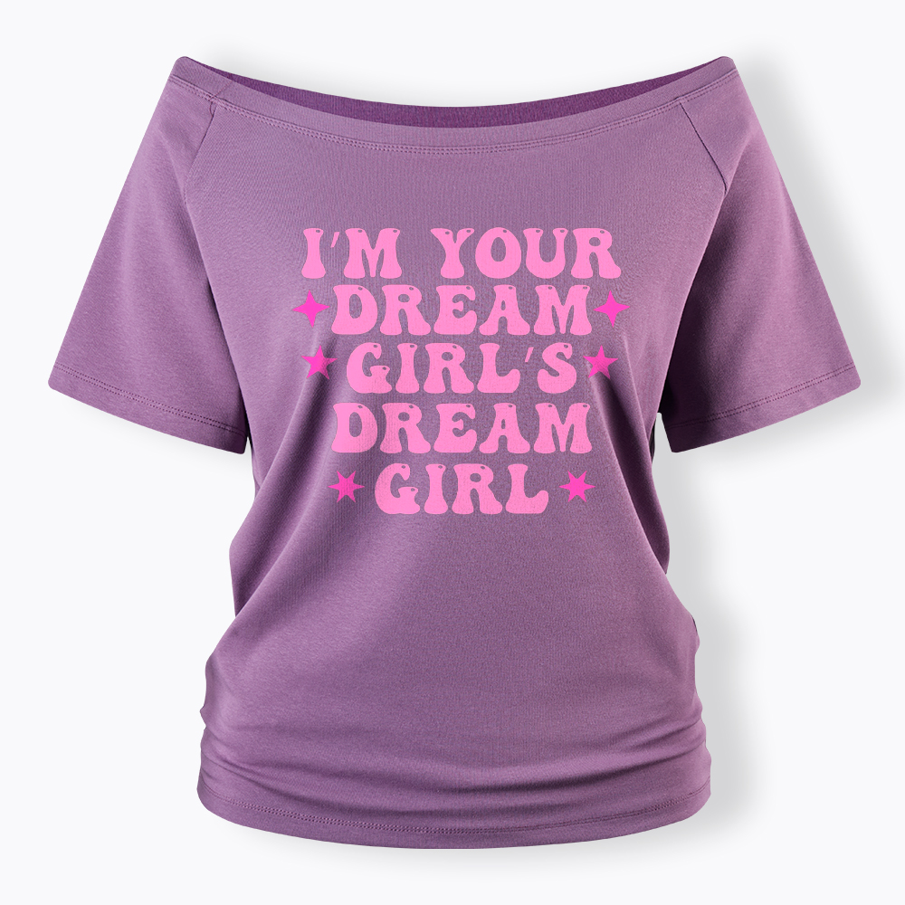 I'm your Dream Girl's Dream Girl Off Shoulder T-Shirt