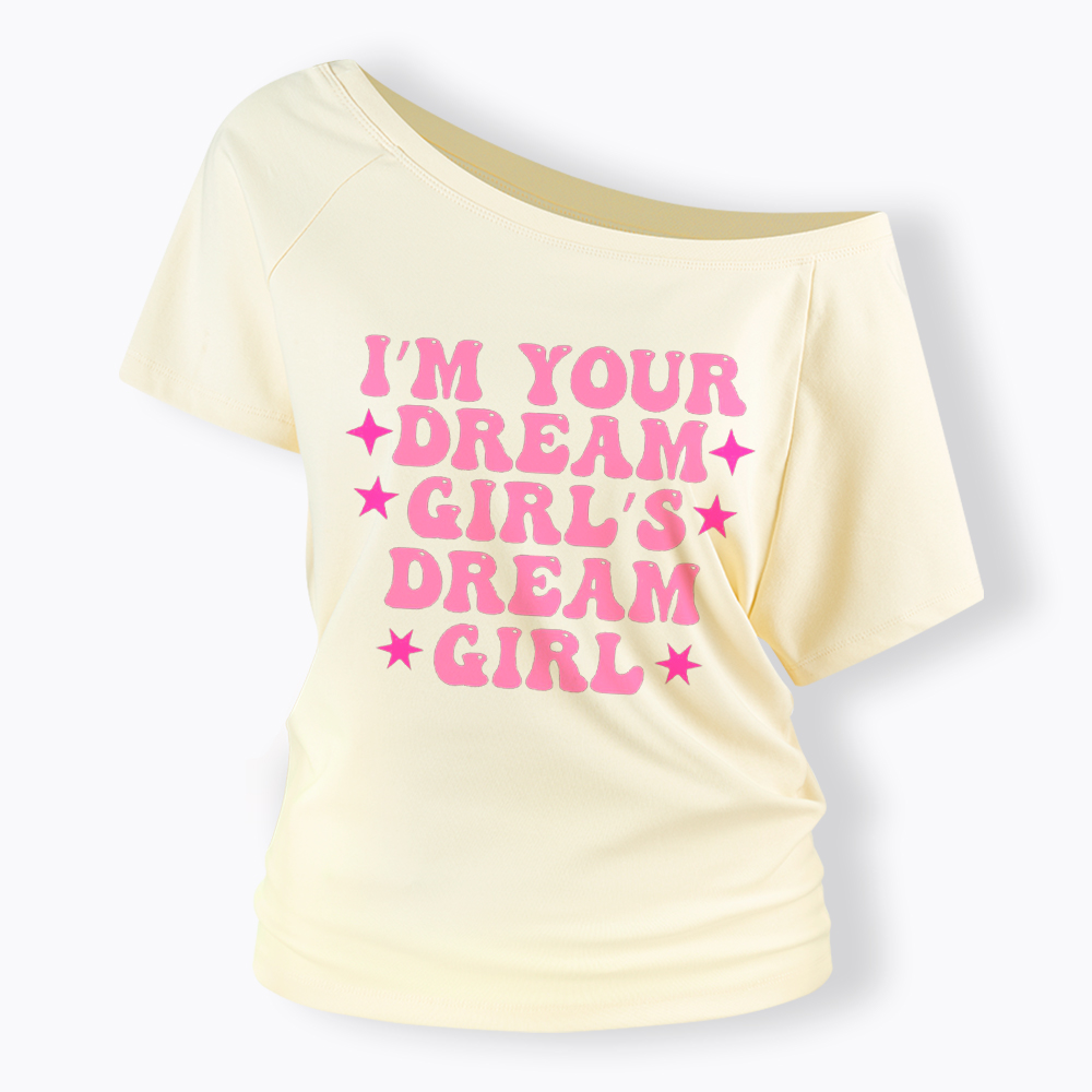 I'm your Dream Girl's Dream Girl Off Shoulder T-Shirt
