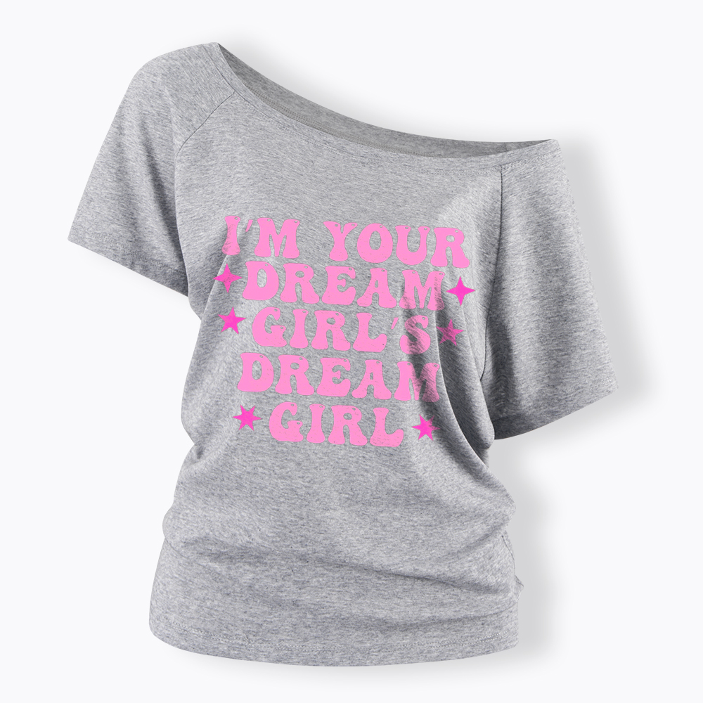 I'm your Dream Girl's Dream Girl Off Shoulder T-Shirt