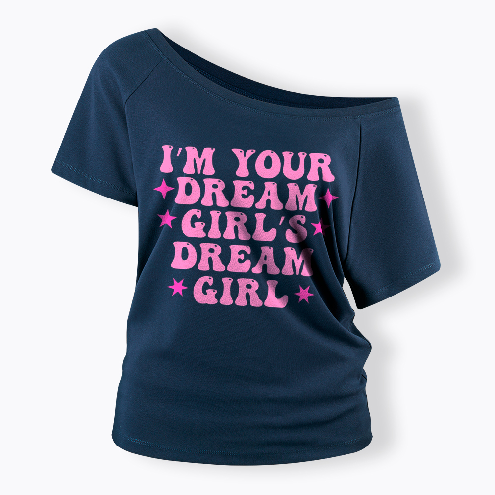 I'm your Dream Girl's Dream Girl Off Shoulder T-Shirt