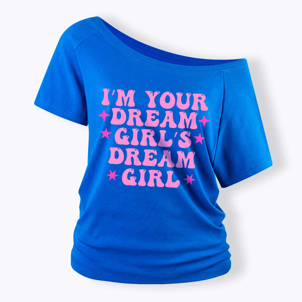 I'm your Dream Girl's Dream Girl Off Shoulder T-Shirt