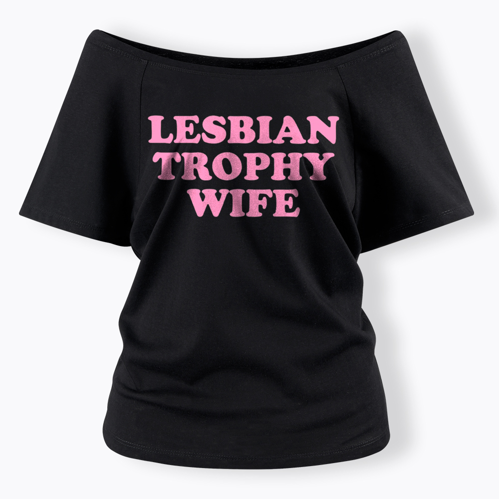 Lesbian Trophy Wife Off Shoulder T-Shirt