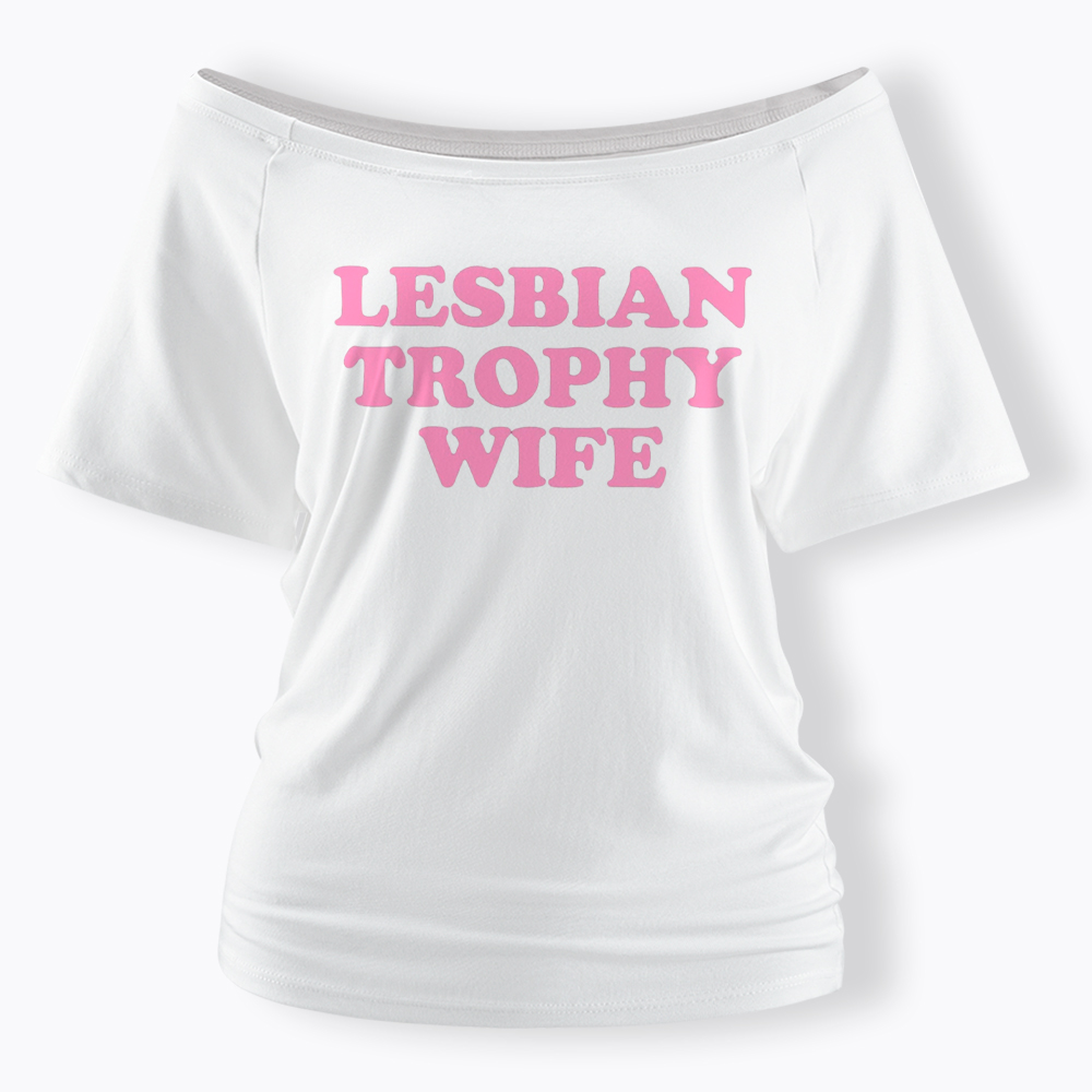 Lesbian Trophy Wife Off Shoulder T-Shirt
