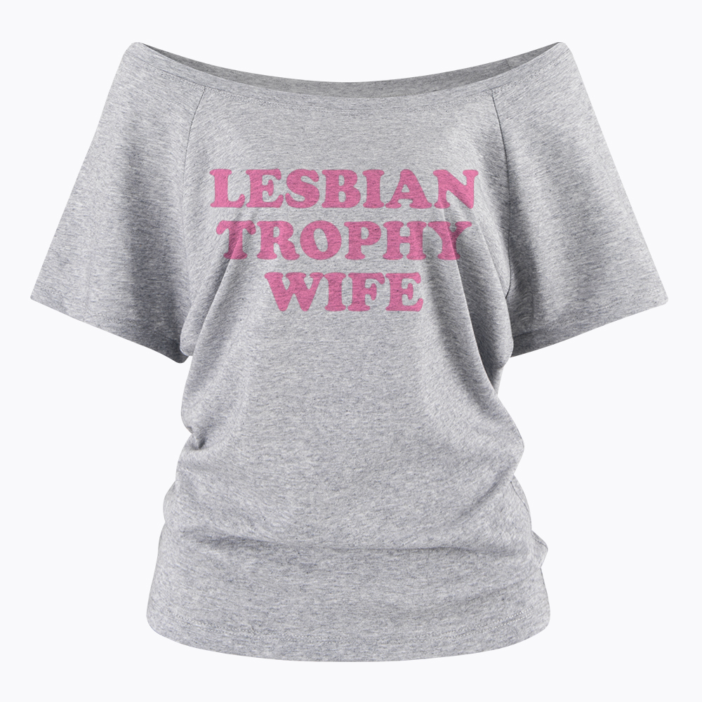 Lesbian Trophy Wife Off Shoulder T-Shirt