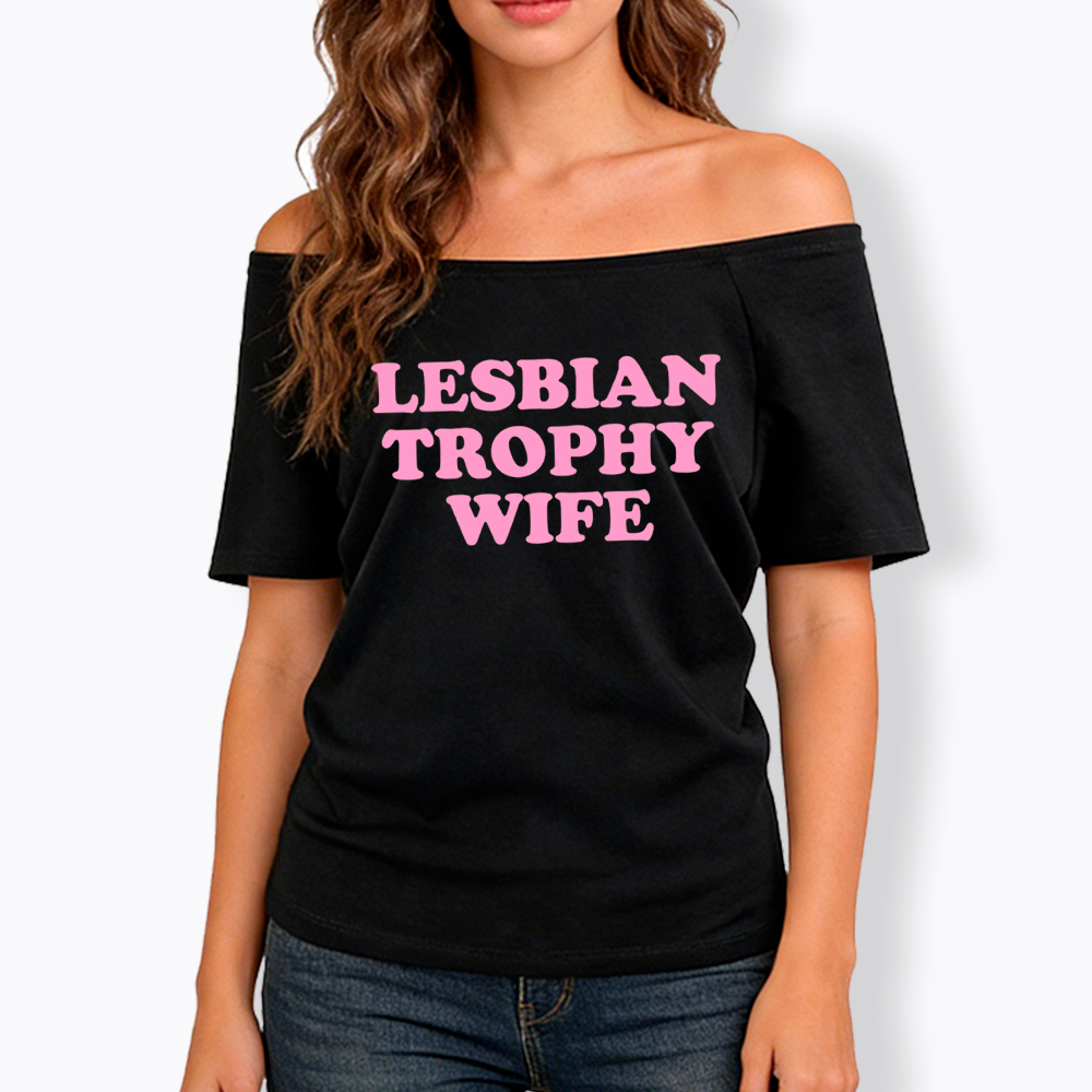 Lesbian Trophy Wife Off Shoulder T-Shirt
