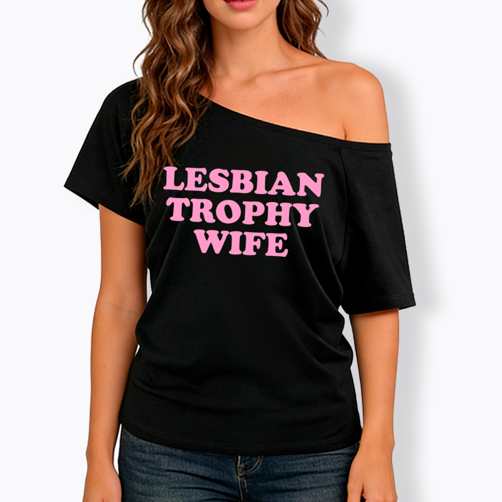 Lesbian Trophy Wife Off Shoulder T-Shirt