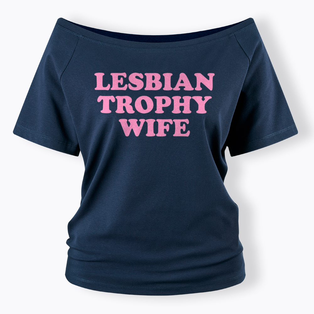 Lesbian Trophy Wife Off Shoulder T-Shirt