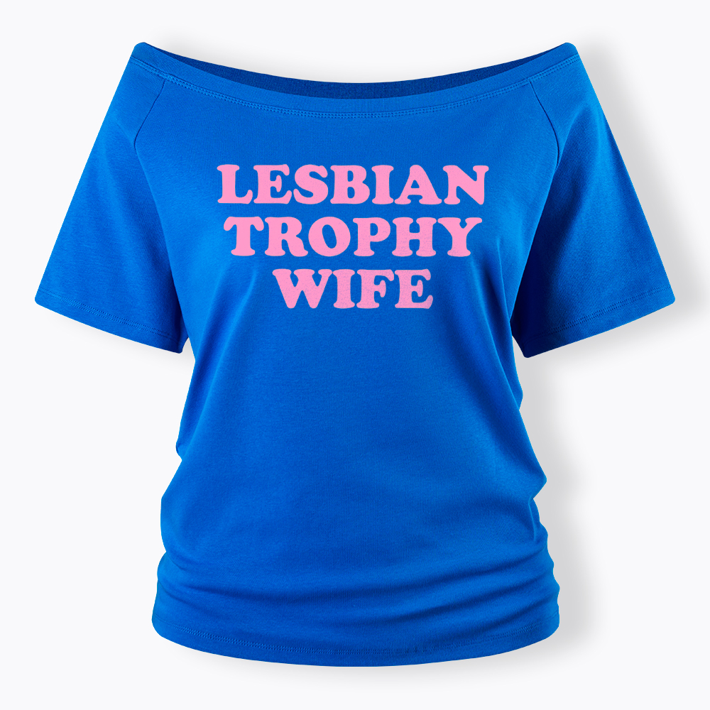 Lesbian Trophy Wife Off Shoulder T-Shirt