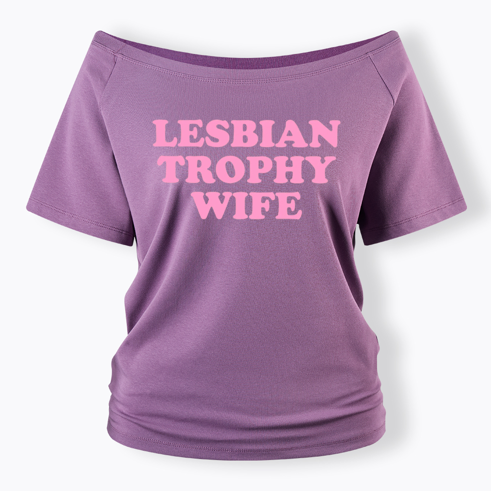 Lesbian Trophy Wife Off Shoulder T-Shirt