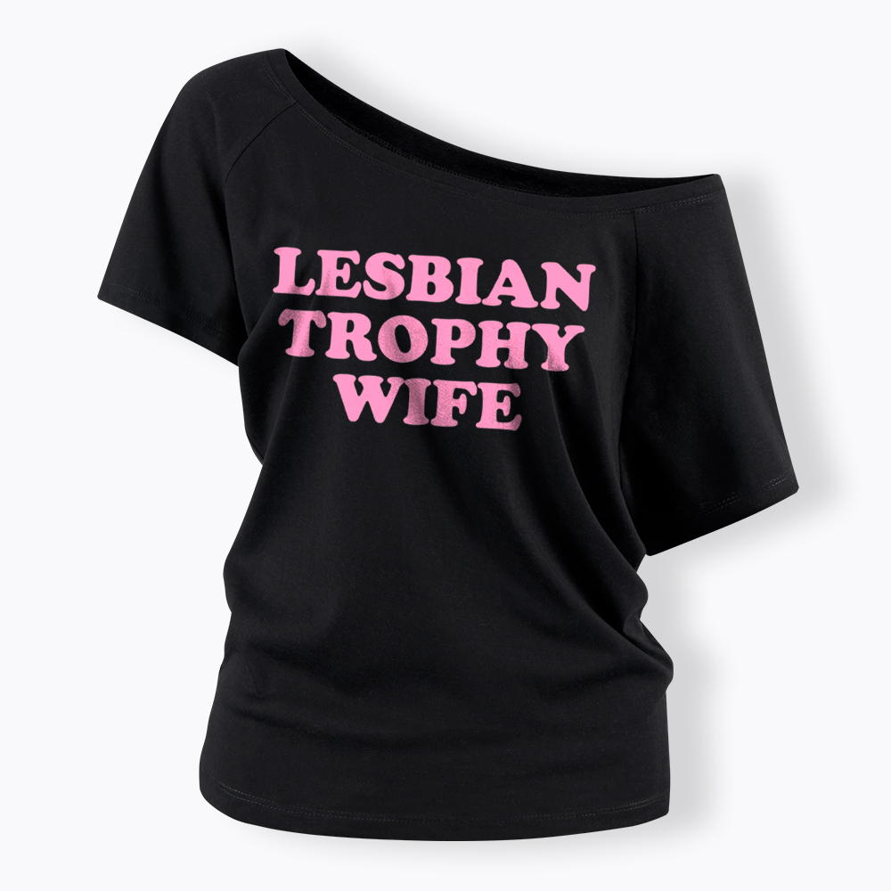 Lesbian Trophy Wife Off Shoulder T-Shirt