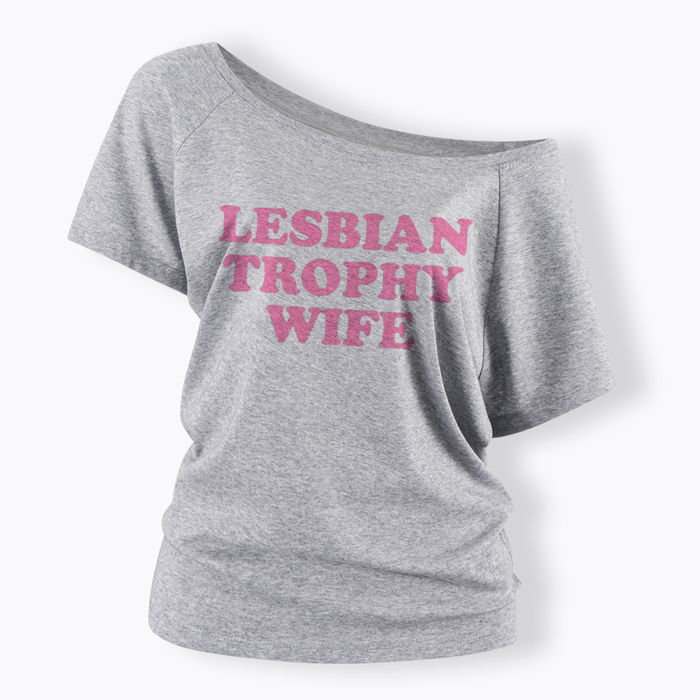 Lesbian Trophy Wife Off Shoulder T-Shirt