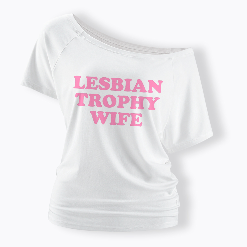 Lesbian Trophy Wife Off Shoulder T-Shirt