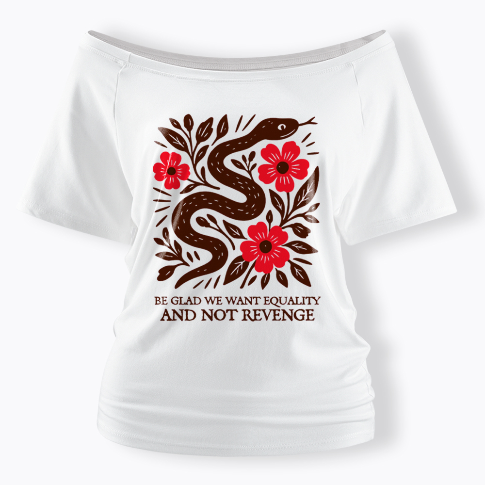 Be Glad We Want Equality and Not Revenge Feminist Off Shoulder T-Shirt