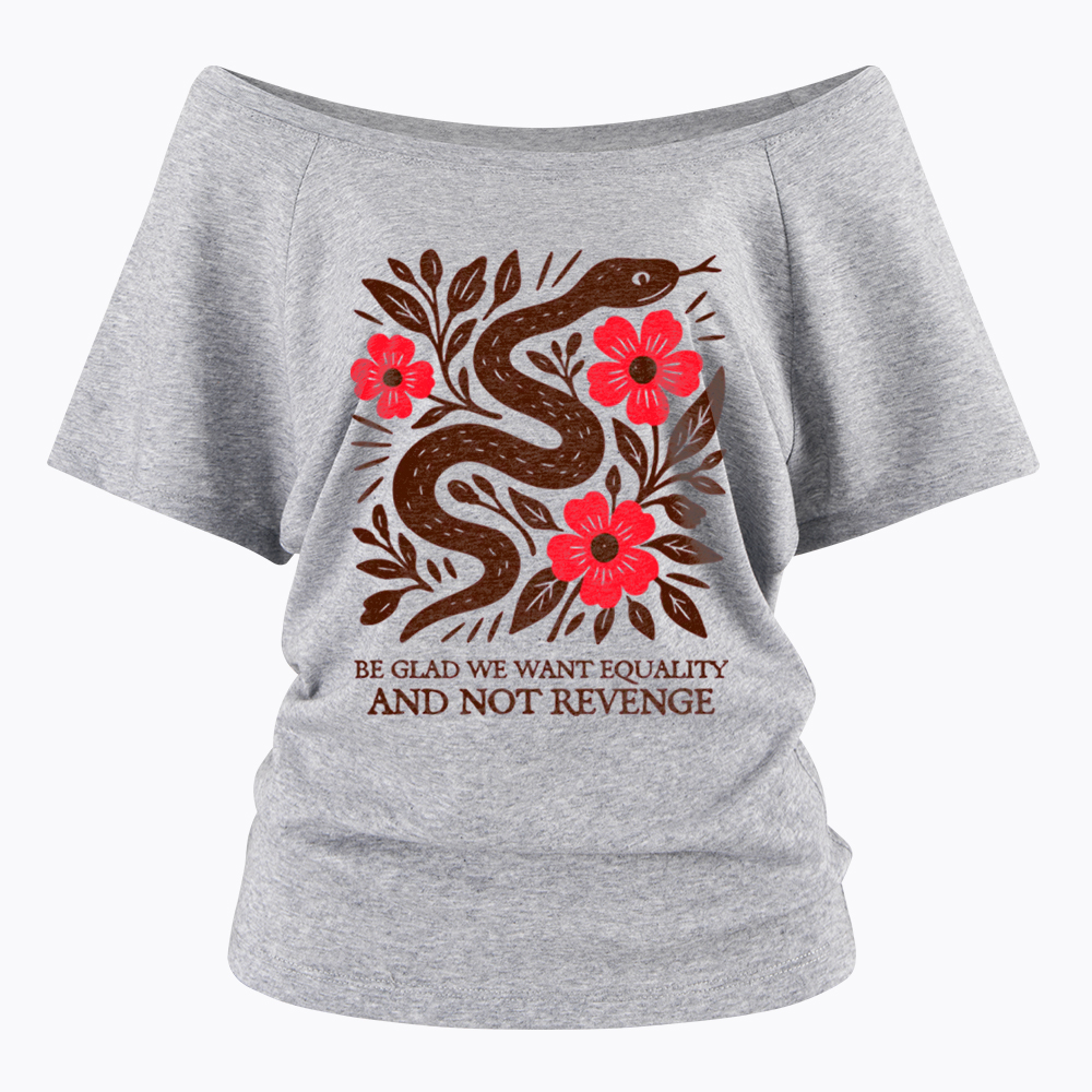 Be Glad We Want Equality and Not Revenge Feminist Off Shoulder T-Shirt