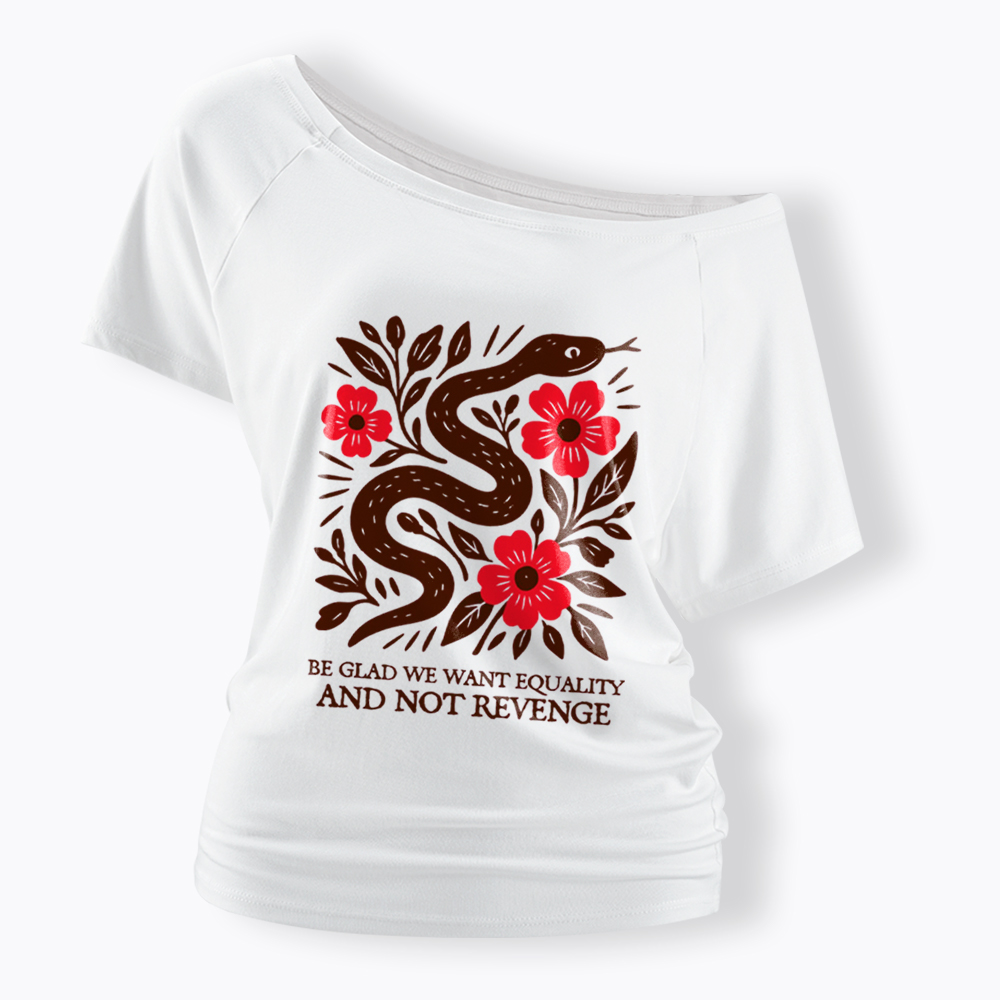 Be Glad We Want Equality and Not Revenge Feminist Off Shoulder T-Shirt