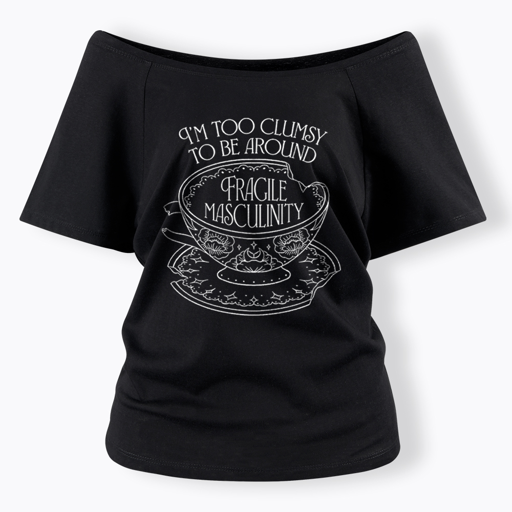 I'm Too Clumsy To Be Around Fragile Masculinity Off Shoulder T-Shirt