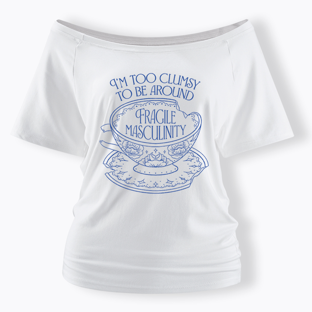 I'm Too Clumsy To Be Around Fragile Masculinity Off Shoulder T-Shirt