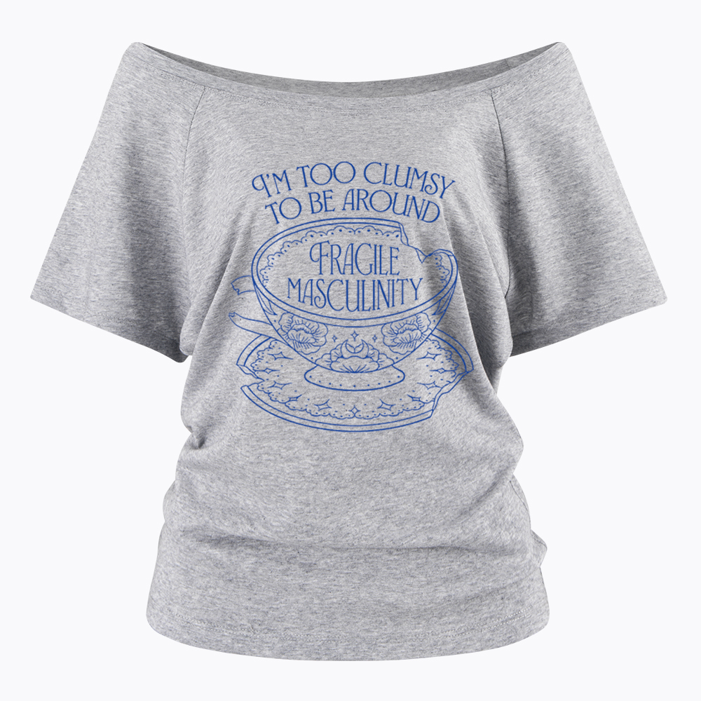 I'm Too Clumsy To Be Around Fragile Masculinity Off Shoulder T-Shirt