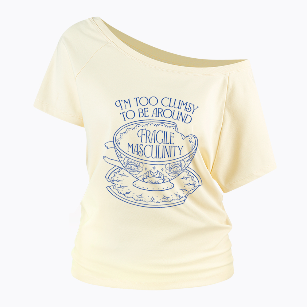 I'm Too Clumsy To Be Around Fragile Masculinity Off Shoulder T-Shirt