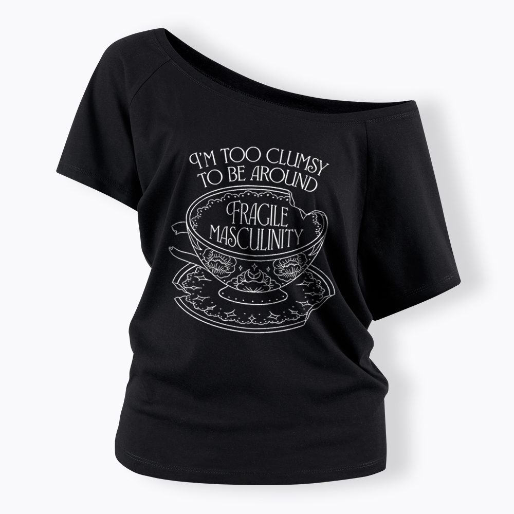 I'm Too Clumsy To Be Around Fragile Masculinity Off Shoulder T-Shirt