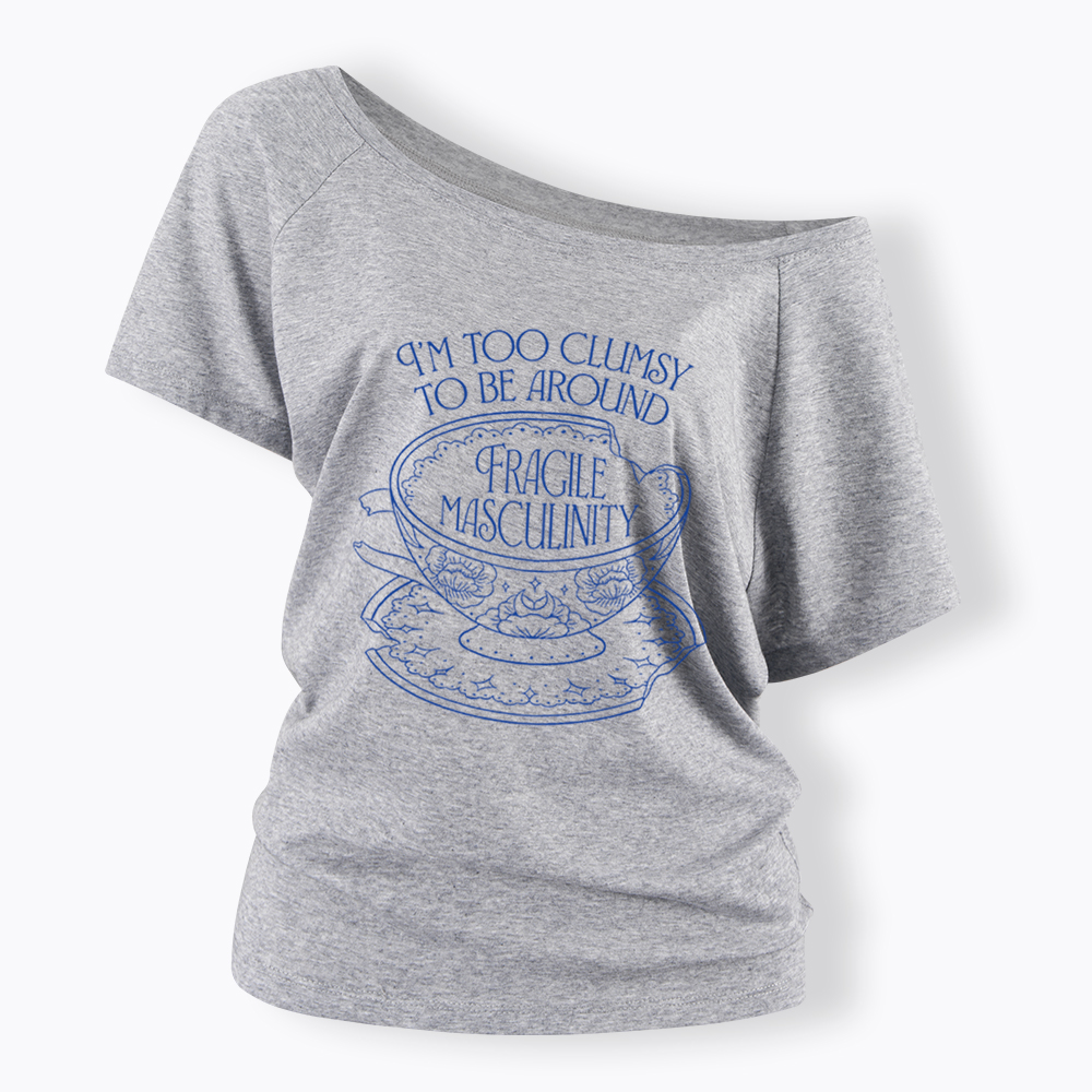 I'm Too Clumsy To Be Around Fragile Masculinity Off Shoulder T-Shirt