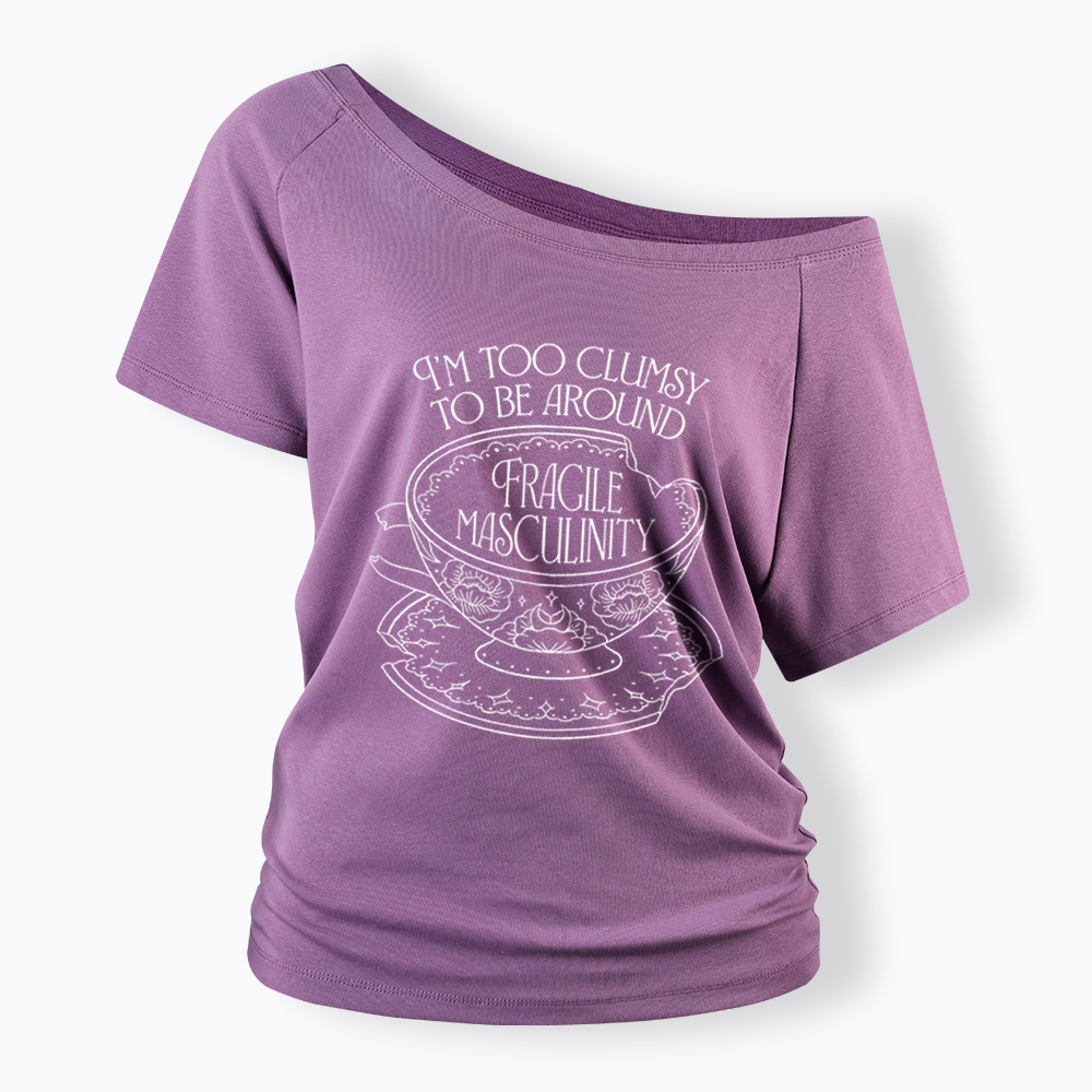 I'm Too Clumsy To Be Around Fragile Masculinity Off Shoulder T-Shirt