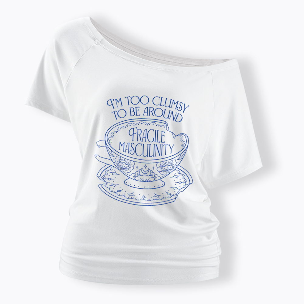 I'm Too Clumsy To Be Around Fragile Masculinity Off Shoulder T-Shirt