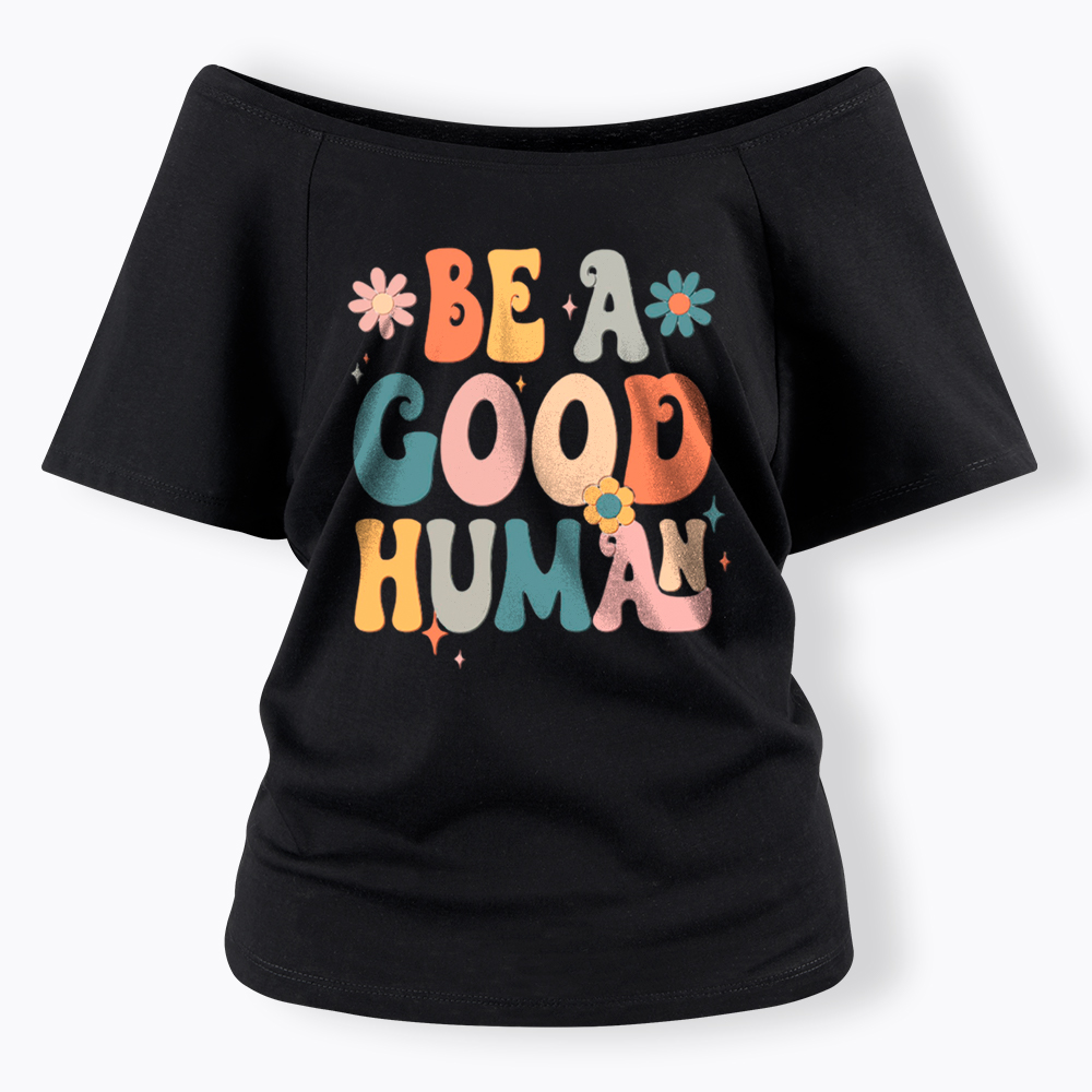 Be A Good Human Off Shoulder T-Shirt
