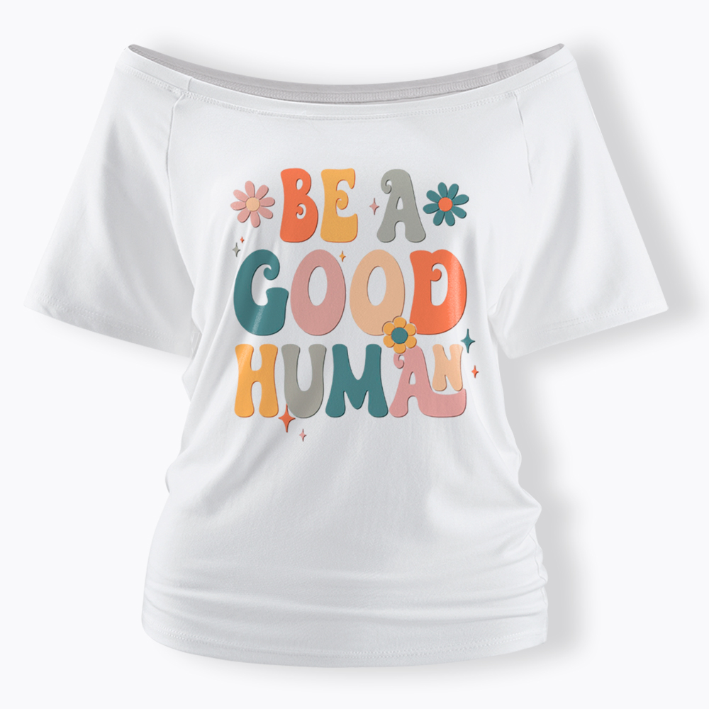 Be A Good Human Off Shoulder T-Shirt