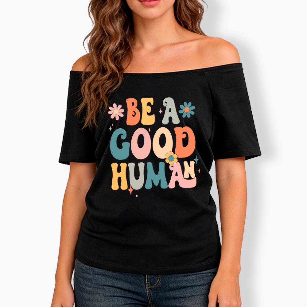 Be A Good Human Off Shoulder T-Shirt