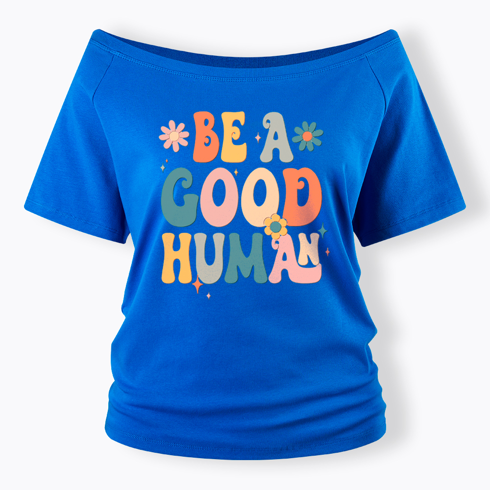 Be A Good Human Off Shoulder T-Shirt