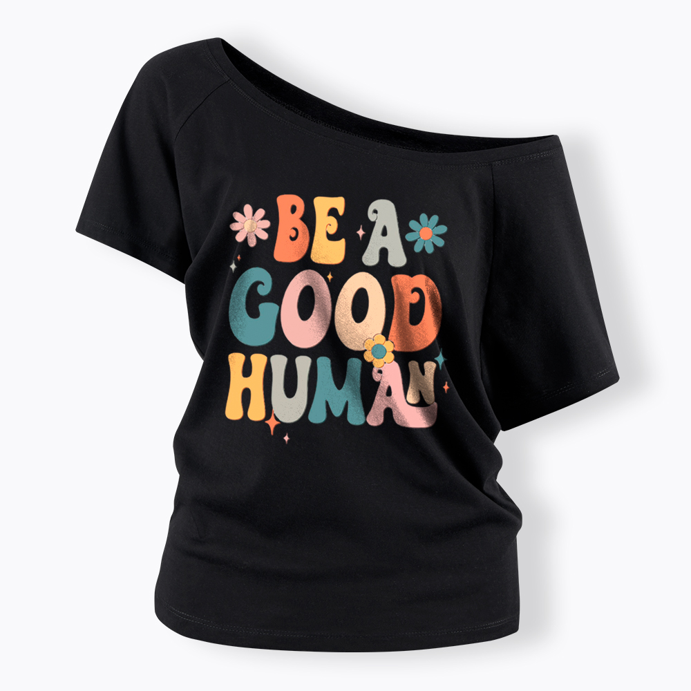 Be A Good Human Off Shoulder T-Shirt