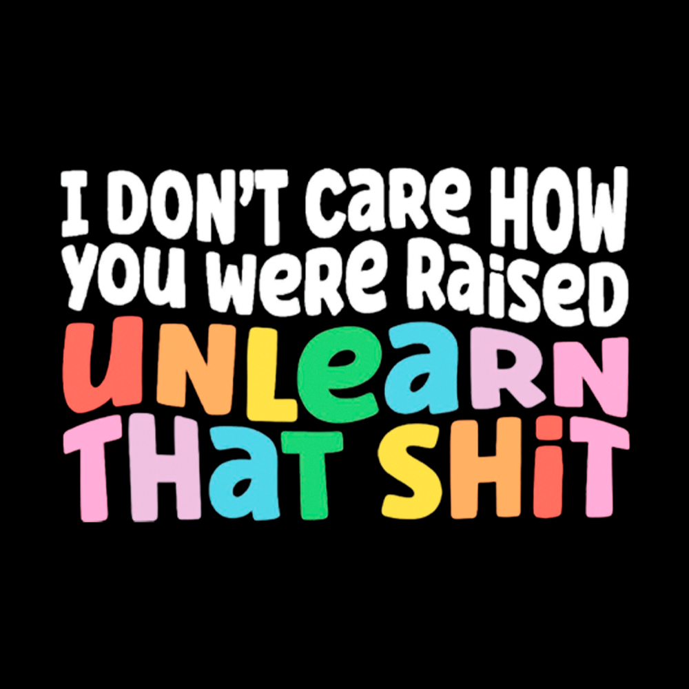 I Don't Care How You Were Raised Unlearn That Shit Cropped T-Shirt