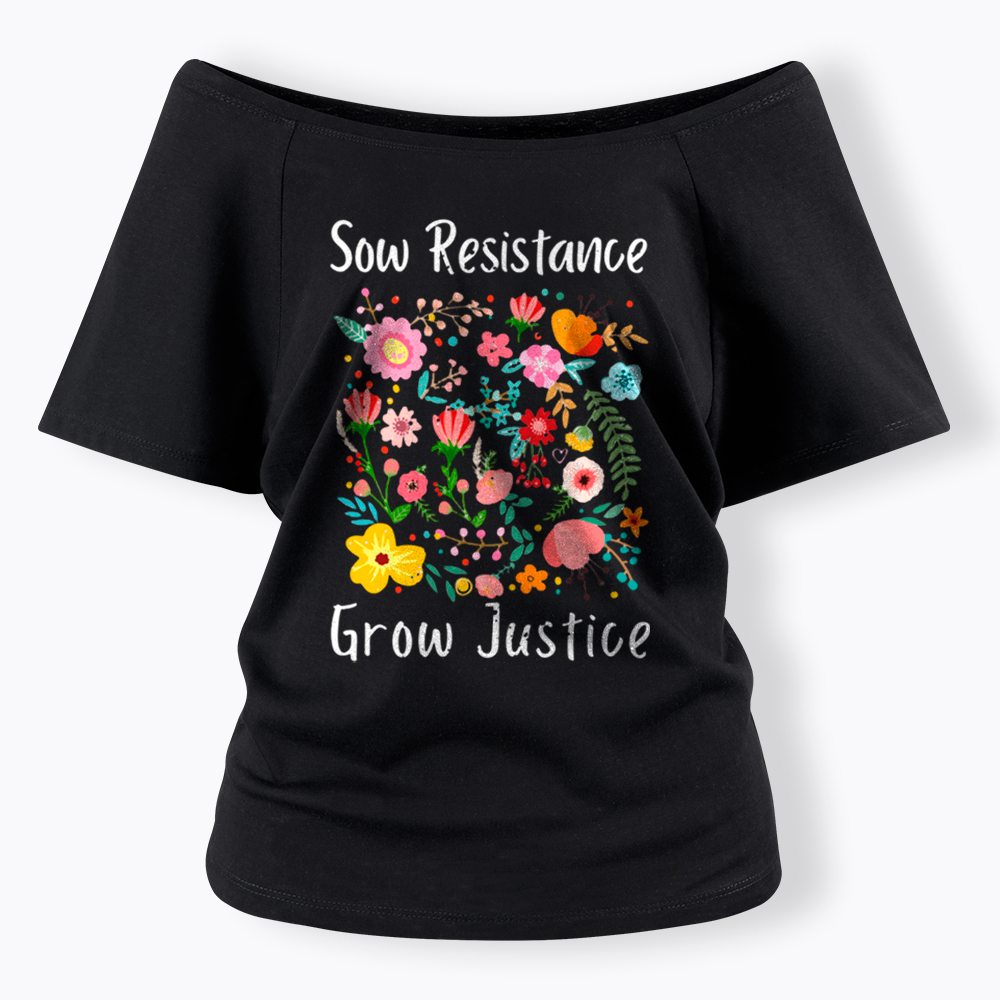 Floral Social Justice Sow Resistance Grow Justice Off Shoulder T-Shirt