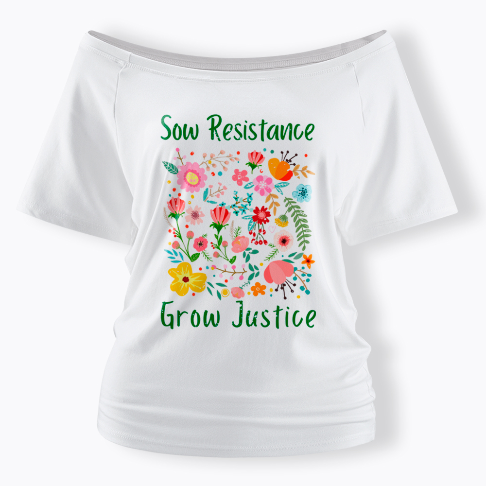 Floral Social Justice Sow Resistance Grow Justice Off Shoulder T-Shirt
