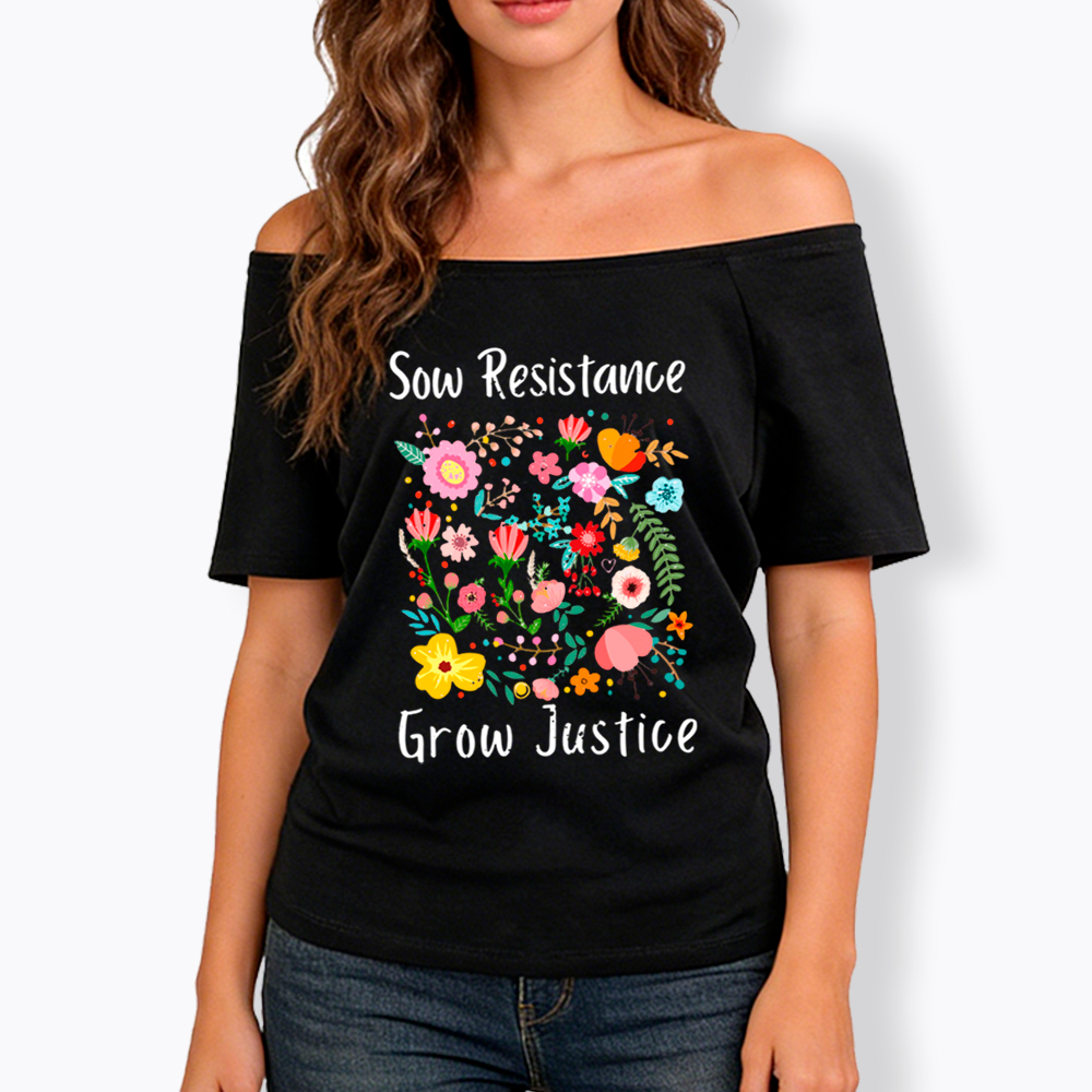 Floral Social Justice Sow Resistance Grow Justice Off Shoulder T-Shirt