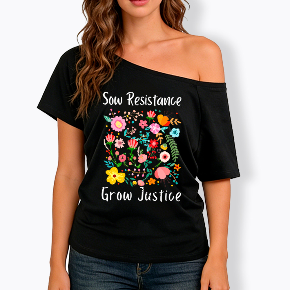 Floral Social Justice Sow Resistance Grow Justice Off Shoulder T-Shirt