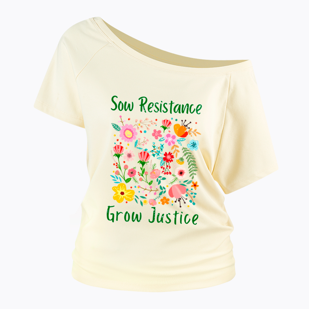Floral Social Justice Sow Resistance Grow Justice Off Shoulder T-Shirt