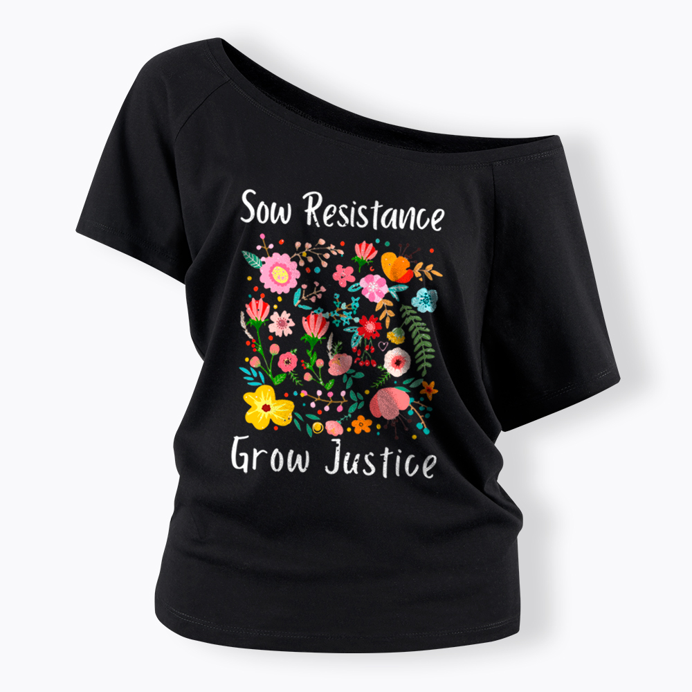 Floral Social Justice Sow Resistance Grow Justice Off Shoulder T-Shirt