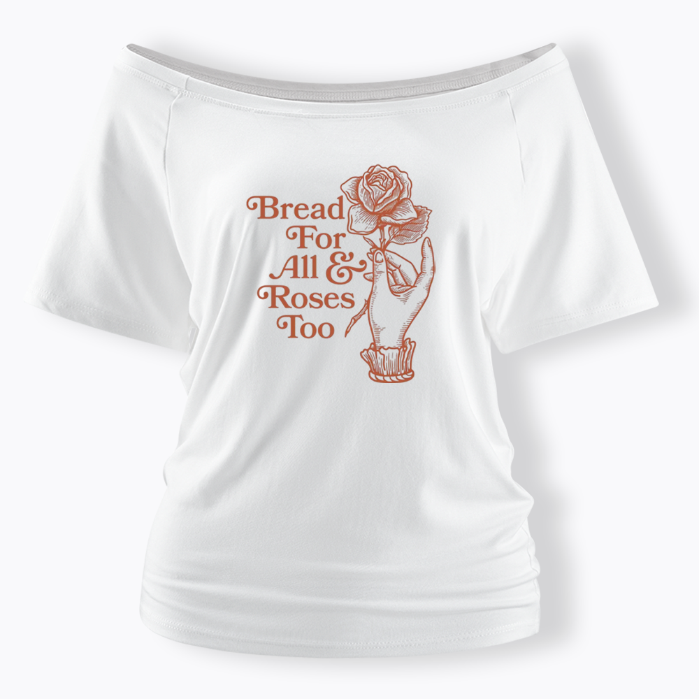 Bread for all and Roses too Off Shoulder T-shirt