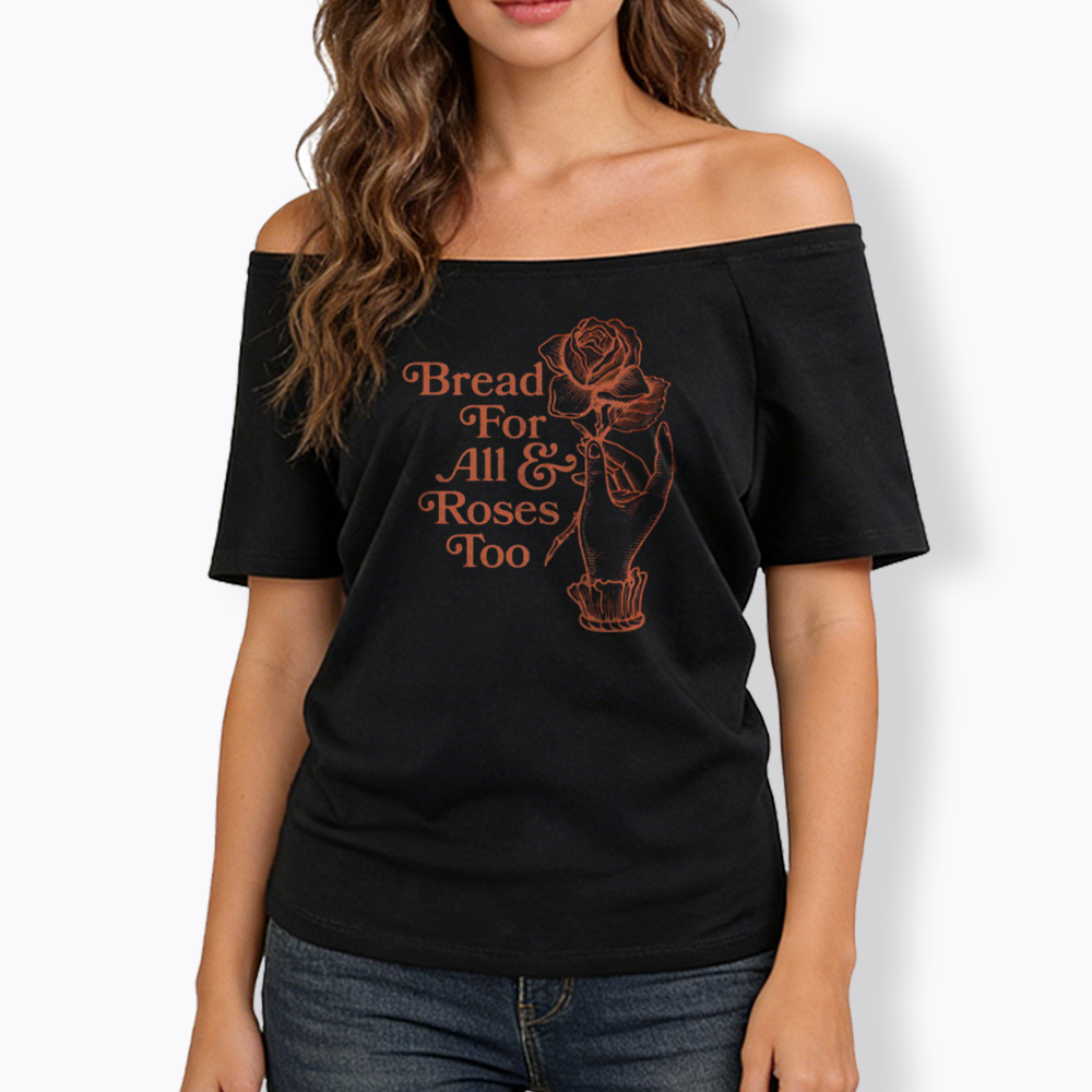 Bread for all and Roses too Off Shoulder T-shirt