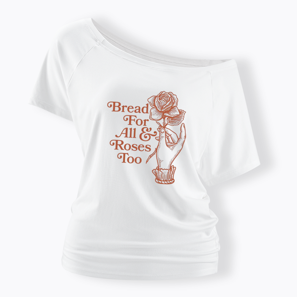 Bread for all and Roses too Off Shoulder T-shirt